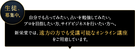 【生徒、募集中。】自分でも占ってみたい。占いを勉強してみたい。プロを目指したい方、サイドビジネスを行いたい方へ。新栄堂では、四柱推命教室の生徒さんを募集しています。