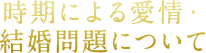 時期による愛情・結婚問題について